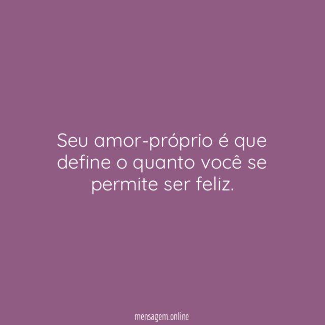 Seu amor-próprio é que define o quanto você se permite ser feliz