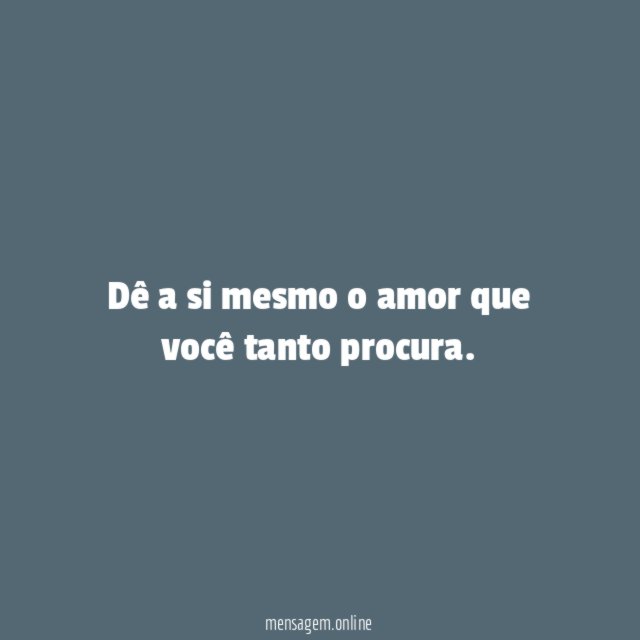 Dê a si mesmo o amor que você tanto procura