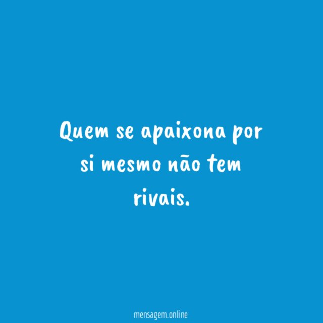 Quem se apaixona por si mesmo não tem rivais