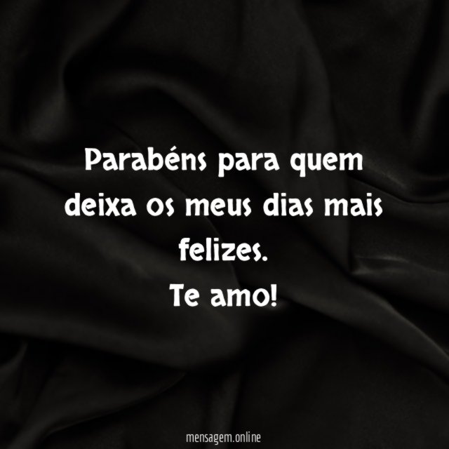 Parabéns para quem deixa os meus dias mais felizes
