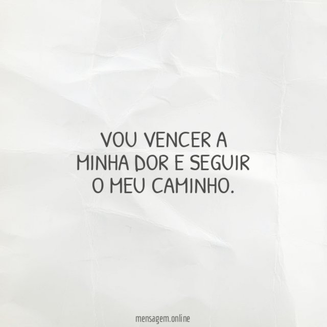 Vou vencer a minha dor e seguir o meu caminho
