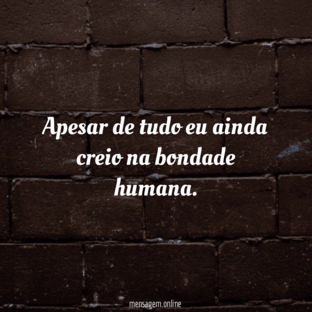 Apesar de tudo eu ainda creio na bondade humana