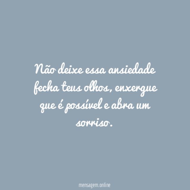 Não deixe essa ansiedade fecha teus olhos