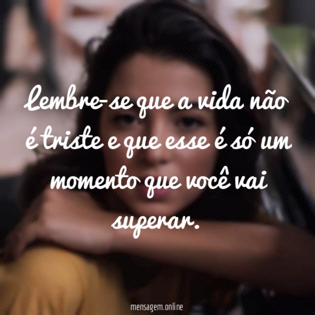 Lembre-se que a vida não é triste