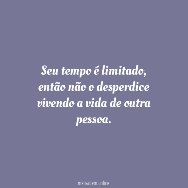 Seu tempo é limitado