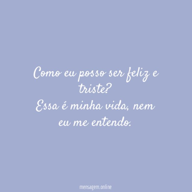 Como eu posso ser feliz e triste
