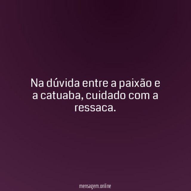 Na dúvida entre a paixão e a catuaba