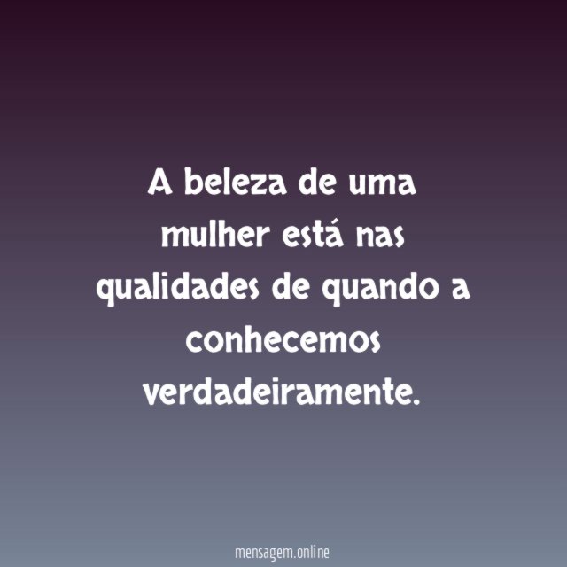 A beleza de uma mulher está nas qualidades
