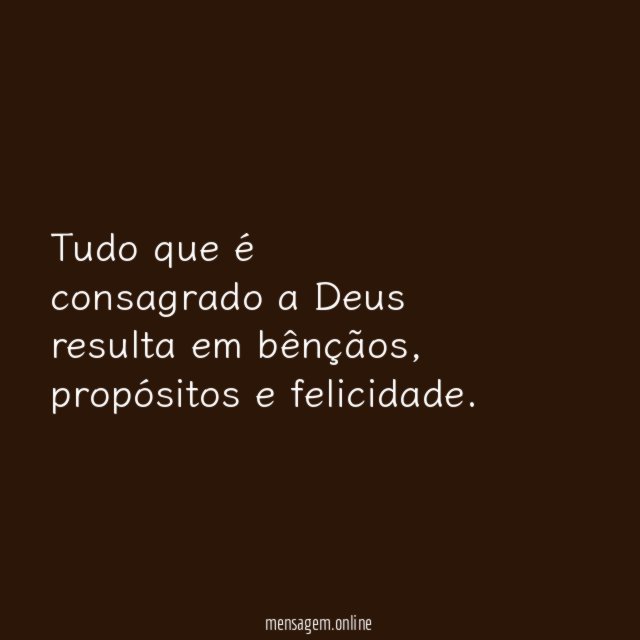 Tudo que é consagrado a Deus resulta em bênçãos