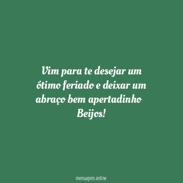 Vim para te desejar um ótimo feriado
