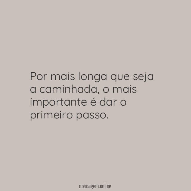 Por mais longa que seja a caminhada