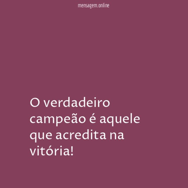 O verdadeiro campeão é aquele que acredita na vitória
