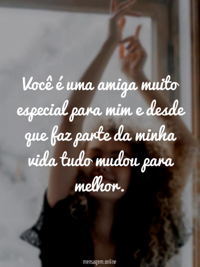 Você é uma amiga muito especial para mim