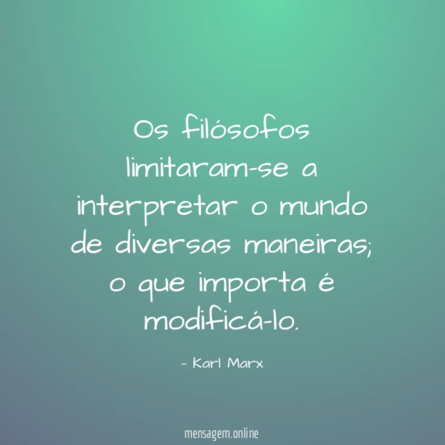 Os filósofos limitaram-se a interpretar o mundo de diversas maneiras