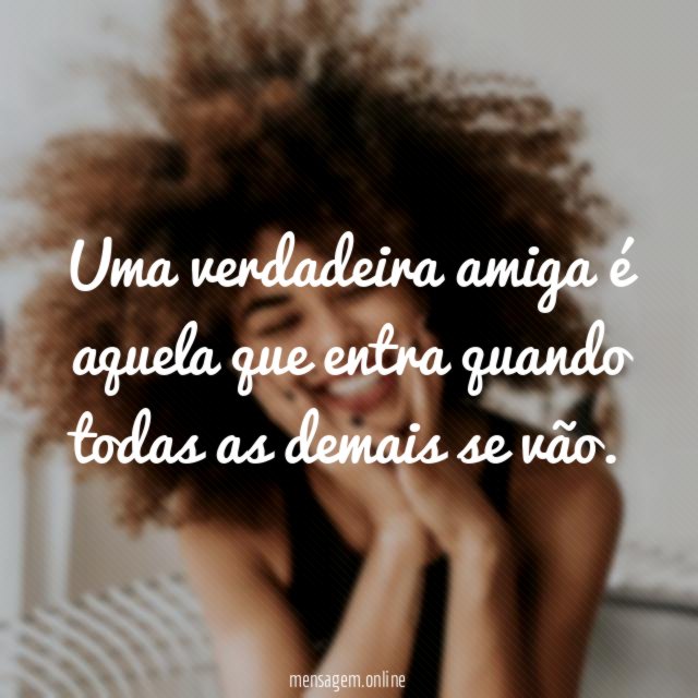 Uma verdadeira amiga é aquela que entra quando