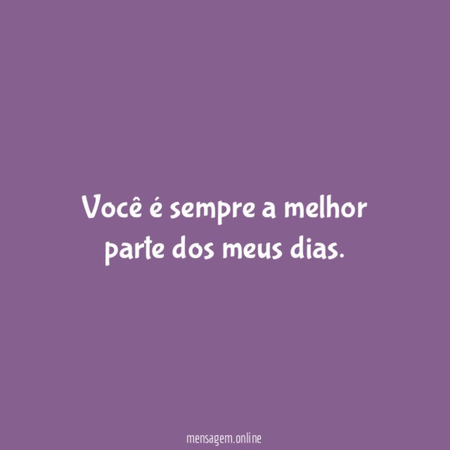 Você é sempre a melhor parte dos meus dias
