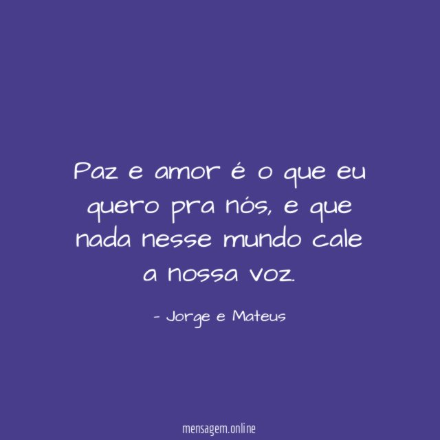 Paz e amor é o que eu quero pra nós