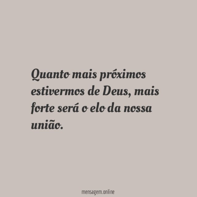 Quanto mais próximos estivermos de Deus