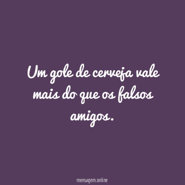 Um gole de cerveja vale mais do que os falsos amigos