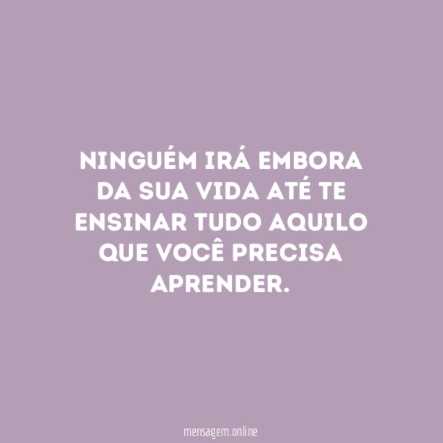 Ninguém irá embora da sua vida até te