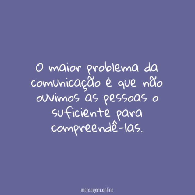 O maior problema da comunicação é que não