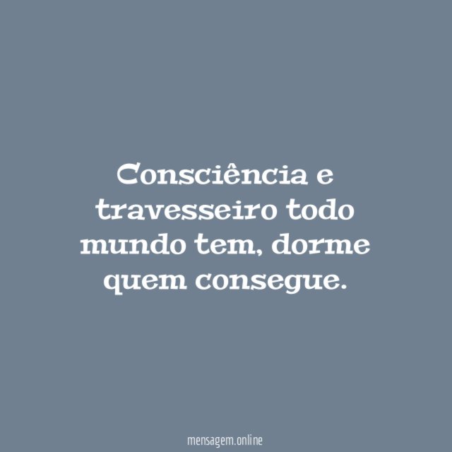 Consciência e travesseiro todo mundo tem