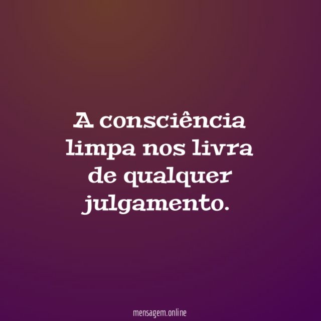 A consciência limpa nos livra de qualquer julgamento