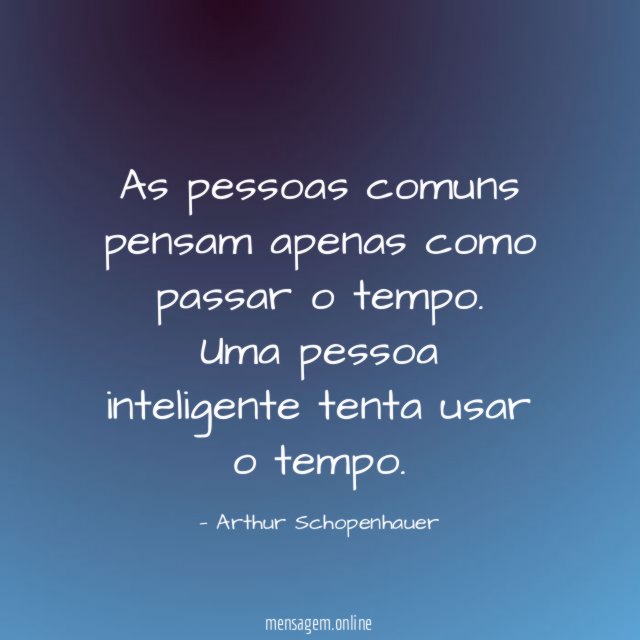 As pessoas comuns pensam apenas como passar o tempo