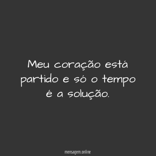 Meu coração está partido e só o tempo é a solução