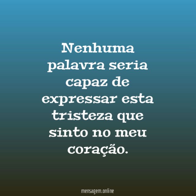 Nenhuma palavra seria capaz de expressar esta tristeza