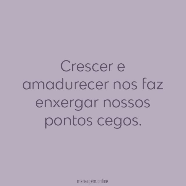 Crescer e amadurecer nos faz enxergar nossos pontos cegos