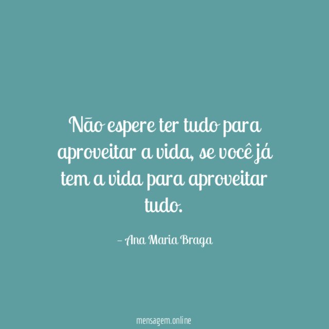 Não espere ter tudo para aproveitar a vida