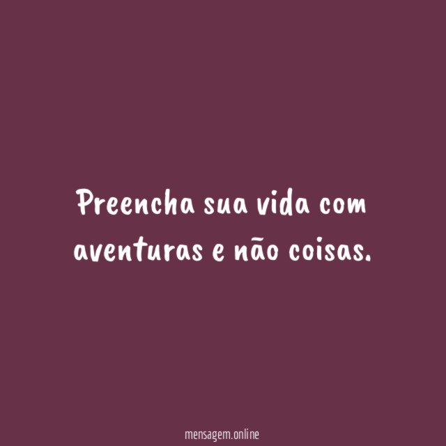 Preencha sua vida com aventuras e não coisas