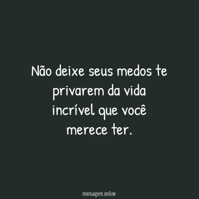 Não deixe seus medos te privarem da vida