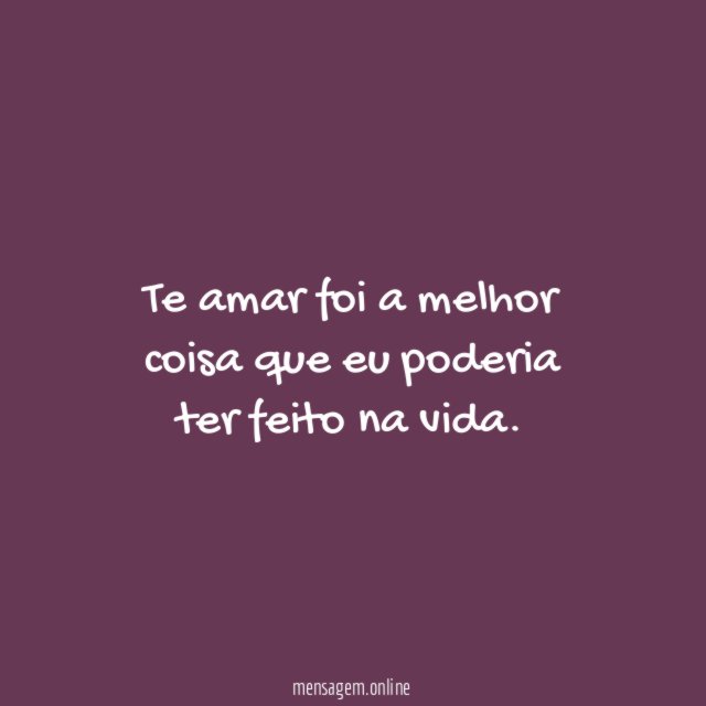 Te amar foi a melhor coisa que eu