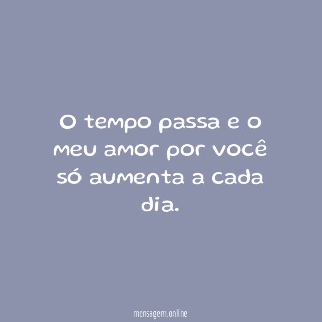 O tempo passa e o meu amor por