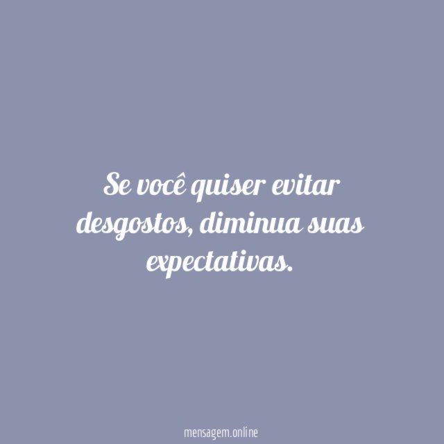 Se você quiser evitar desgostos