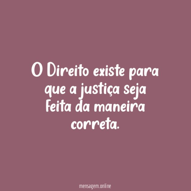 O Direito existe para que a justiça seja