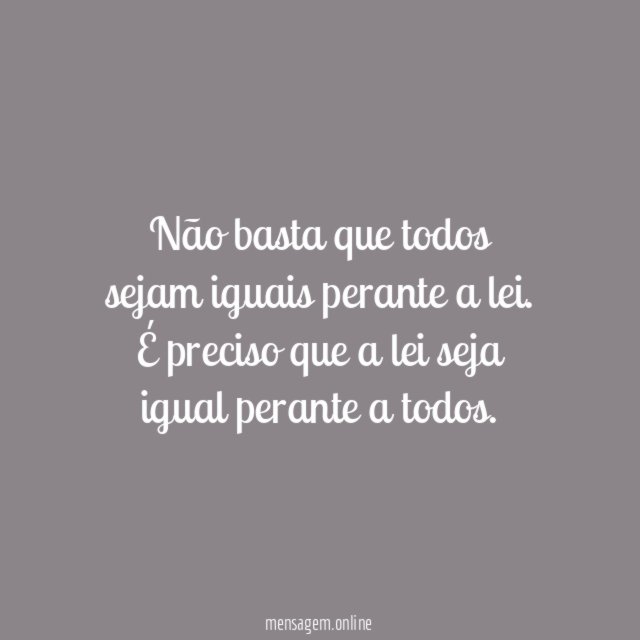 Não basta que todos sejam iguais perante a lei