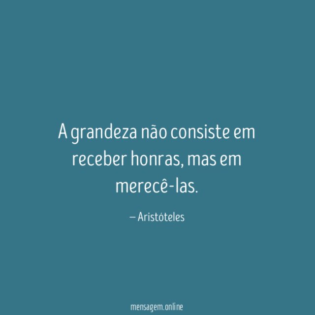 A grandeza não consiste em receber honras