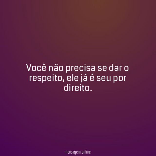 Você não precisa se dar o respeito