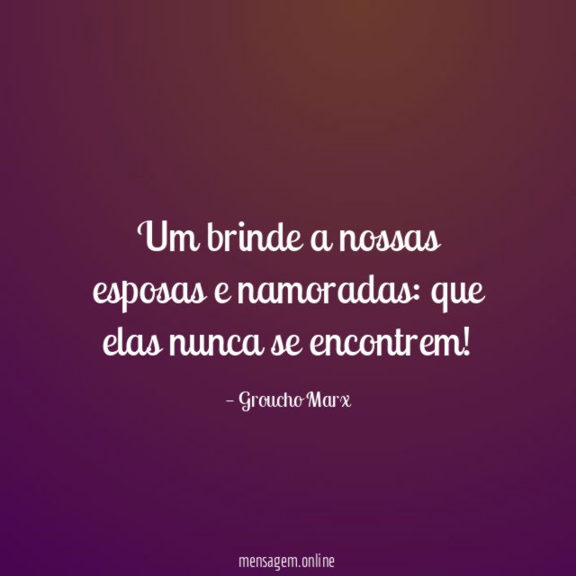 Um brinde a nossas esposas e namoradas