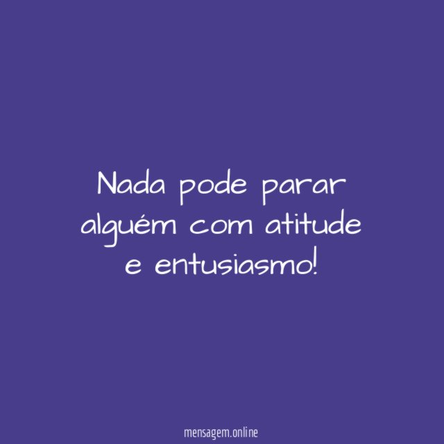 Nada pode parar alguém com atitude e entusiasmo