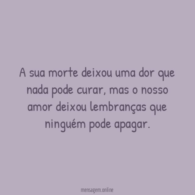 A sua morte deixou uma dor que nada pode curar