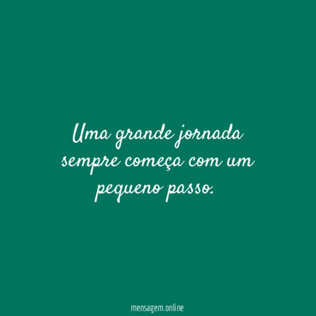 Uma grande jornada sempre começa com um pequeno passo
