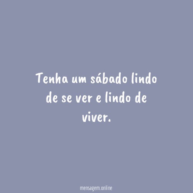 Tenha um sábado lindo de se ver e lindo de viver