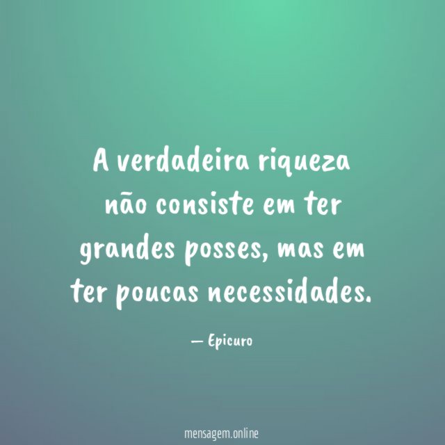 A verdadeira riqueza não consiste em ter grandes posses