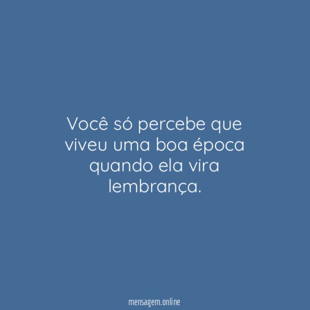 Você só percebe que viveu uma boa época