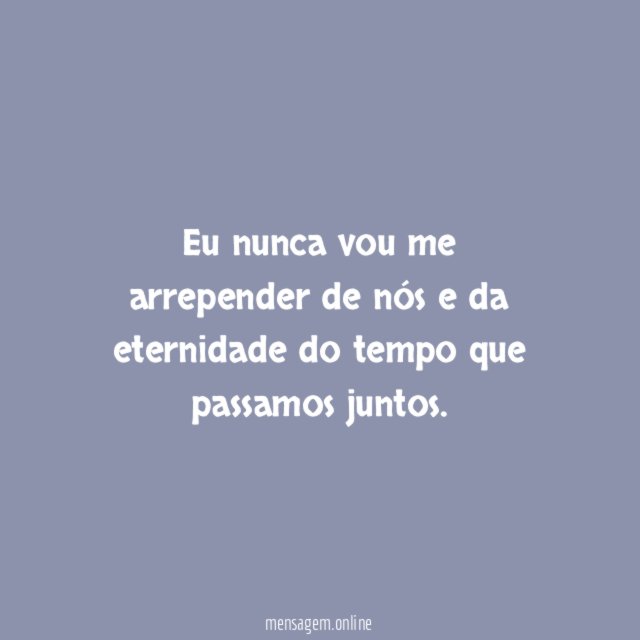 Eu nunca vou me arrepender de nós