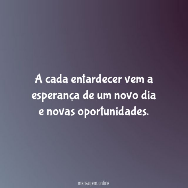 A cada entardecer vem a esperança de um